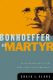 Slane: Bonhoeffer as Martyr: Social Responsibility and Modern Christian Commitment