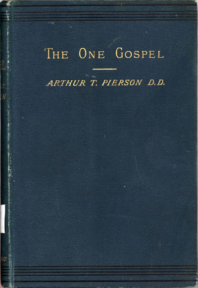 Arthur Tappan Pierson [1837-1911], The One Gospel: or, The combination of the Narratives of the Four Evangelists, in One Complete Record